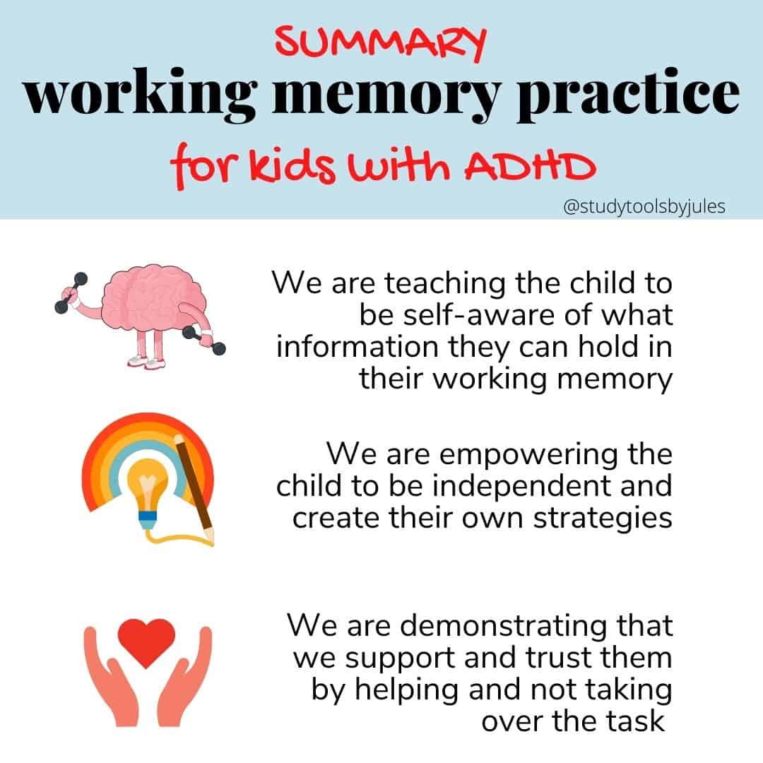 Summary of working memory practice for kids with ADHD. We are teaching the child to be self-aware of what information they can hold in their working memory. We are empowering the child to be independent and create their own strategies. We are demonstrating that we support and trust them by helping and not taking over the task.