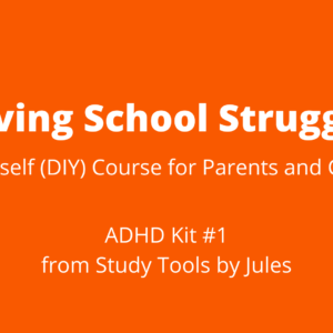 Solving School Struggles. Do it yourself course for Parents and Caregivers. ADHD Kit #1 from Study Tools by Jules.